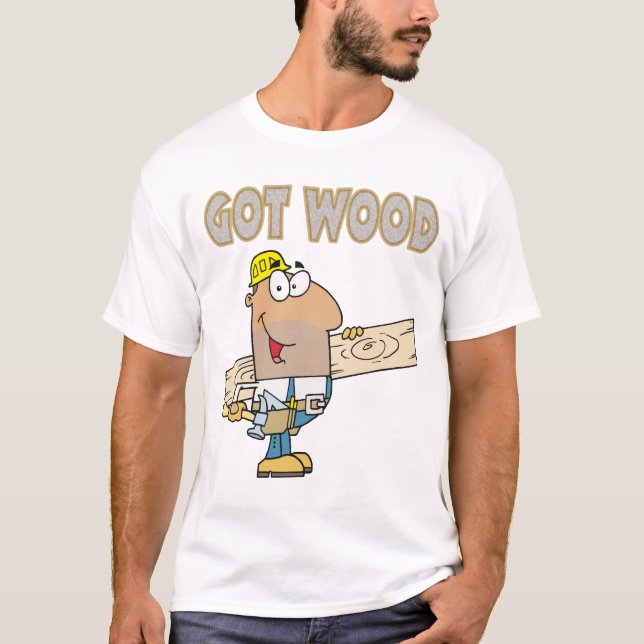 got wood carpenter humour funny design T-Shirt (Front)