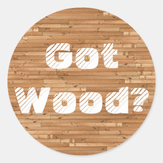 Got Wood? Classic Round Sticker