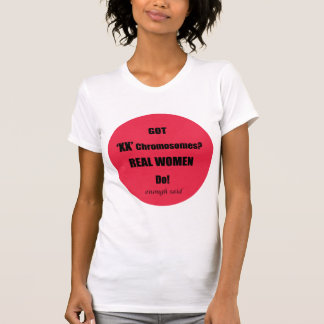 Got XX Chromosomes Real Women Do! Enough said T-Shirt