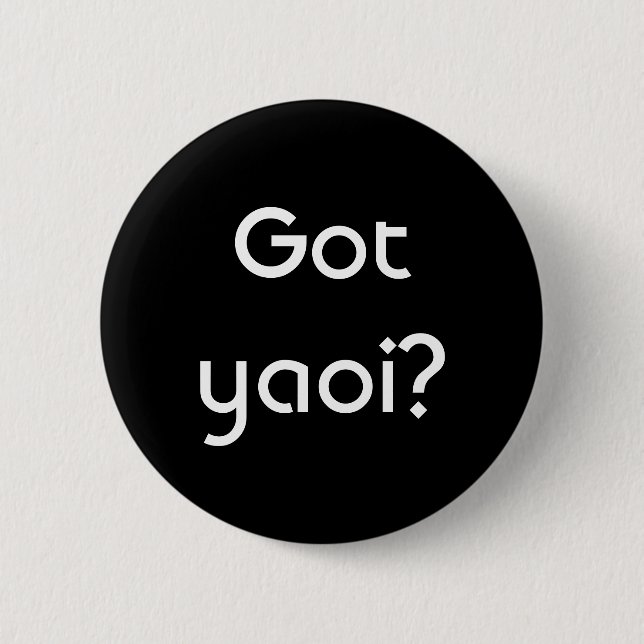 Got yaoi? 6 cm round badge (Front)