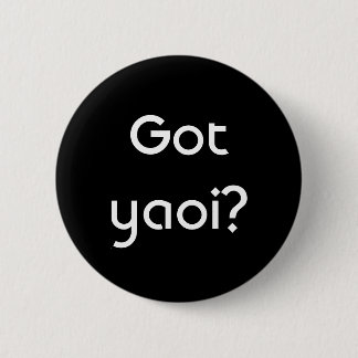 Got yaoi? 6 cm round badge