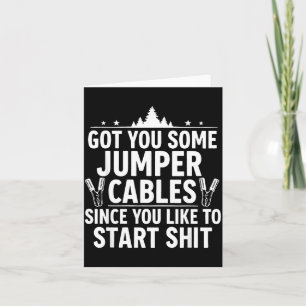Got You Some Jumper Cables Since You Like To Start Card