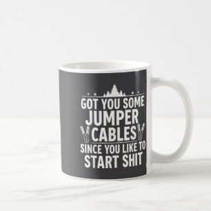 Got You Some Jumper Cables Since You Like To Start Coffee Mug