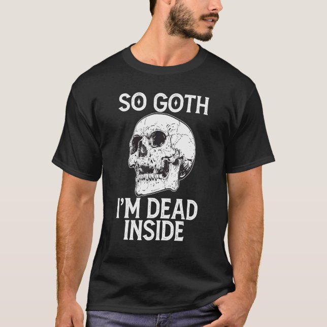 Gothic Skull So Goth I m Dead Inside T-Shirt (Front)