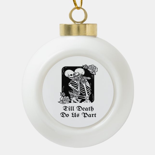 Gothic Valentines Day Till Death Do Us Part Skelet Ceramic Ball Christmas Ornament (Front)
