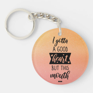 Gotta A Good Heart, But This Mouth Keychain Design