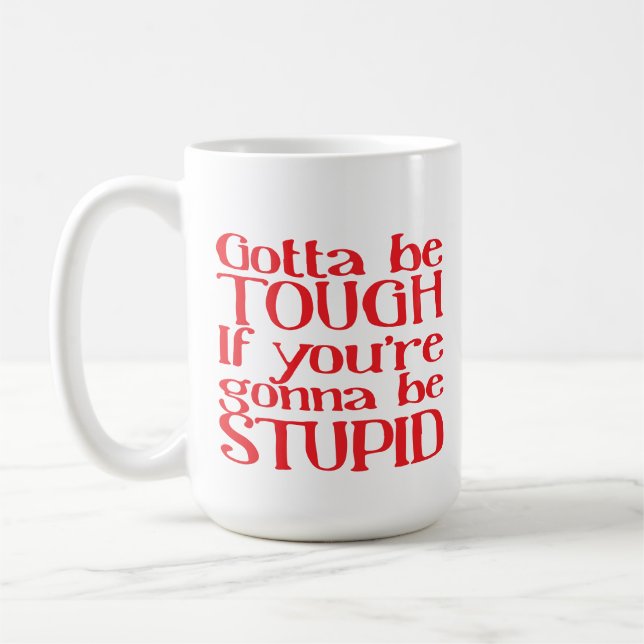Gotta be TOUGH If you're gonna be STUPID Coffee Mug (Left)
