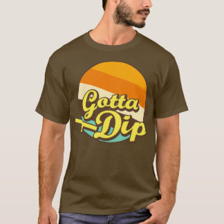 Gotta Dip T-Shirt