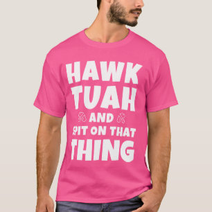 Gotta Give It that Hawk Tuah and Spit on That Thin T-Shirt