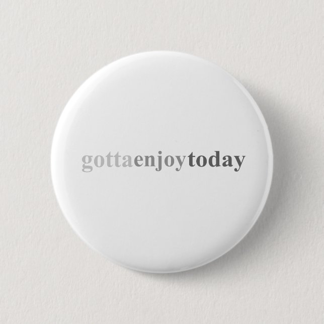 Gotta - "Gotta Enjoy Today" 6 Cm Round Badge (Front)