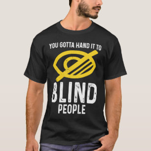 Gotta Hand It To Blind People Blindness T-Shirt