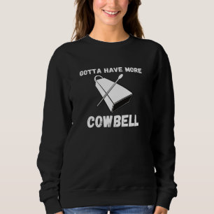 Gotta Have More Cowbell Funny Sarcastic Humour Sweatshirt
