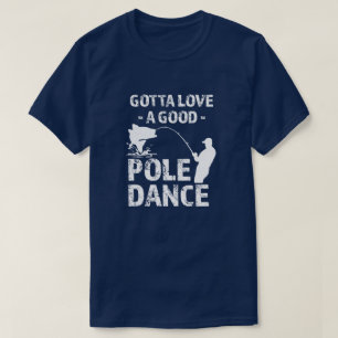 Gotta Love a Good Pole Dance -  Funny Fisherman sh T-Shirt