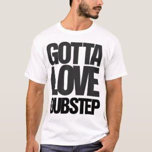 Gotta Love Dubstep T-shirt