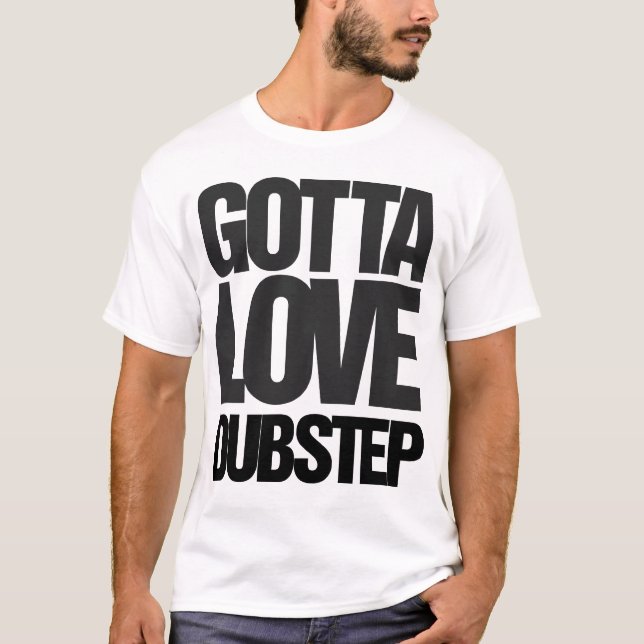 Gotta Love Dubstep T-shirt (Front)