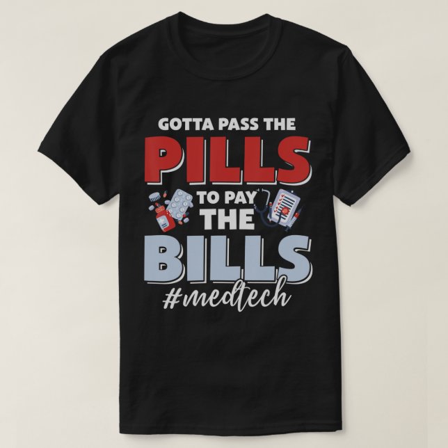 Gotta Pass The Pills To Pay The Bill Med Tech T-Sh T-Shirt (Design Front)
