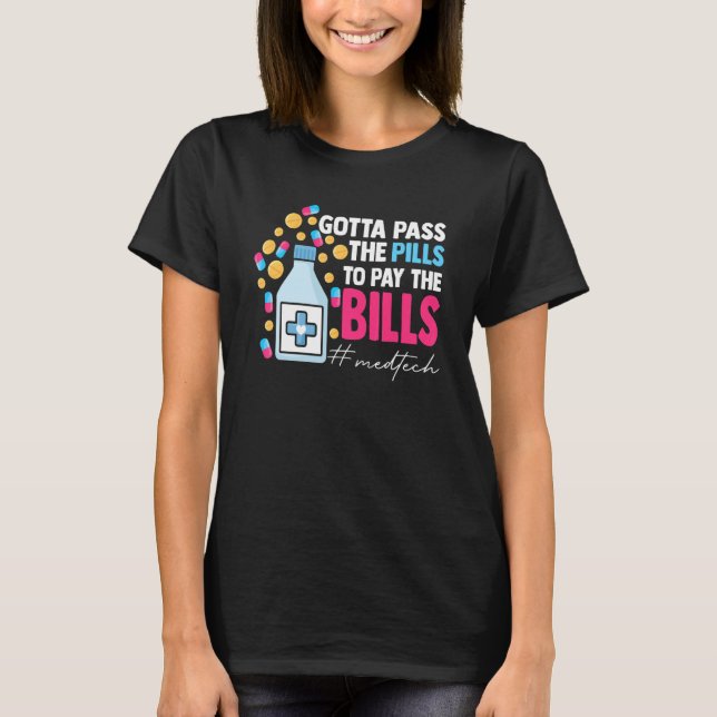 Gotta Pass The Pills To Pay The Bill Med Tech T-Shirt (Front)