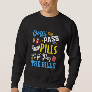Gotta Pass The Pills To Pay The Bills Nurses Sweatshirt