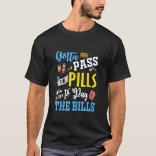 Gotta Pass The Pills To Pay The Bills Nurses T-Shirt
