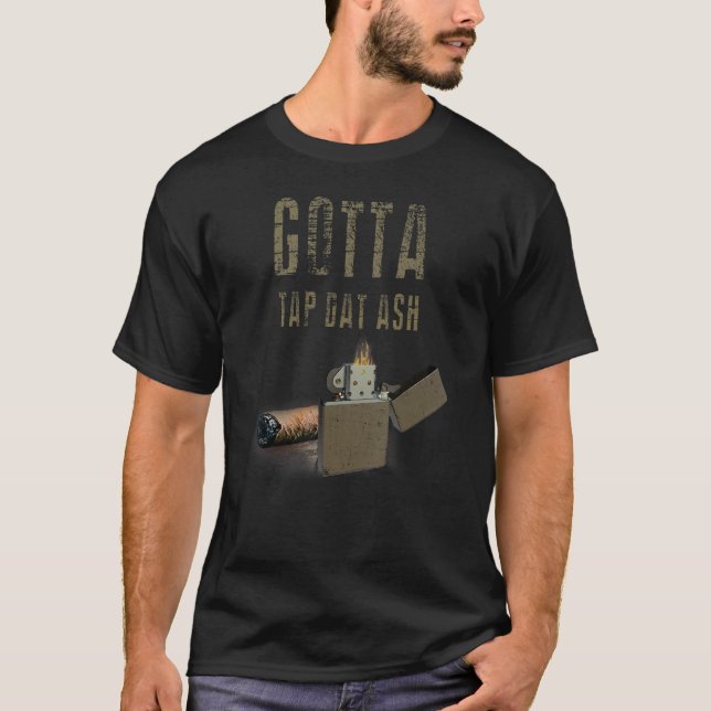 Gotta Tap Dat Ash Cigar  And Smoking  Tee 2 (Front)