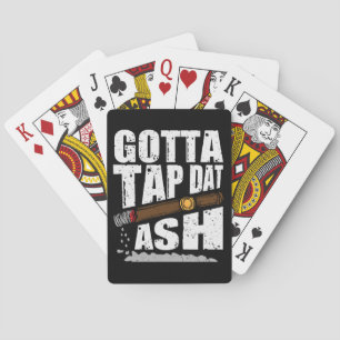 GOTTA TAP DAT ASH FUNNY CIGAR QUOTE PLAYING CARDS