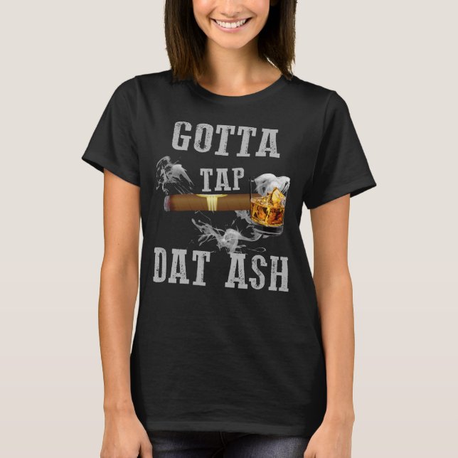 gotta tap dat ash T-Shirt (Front)