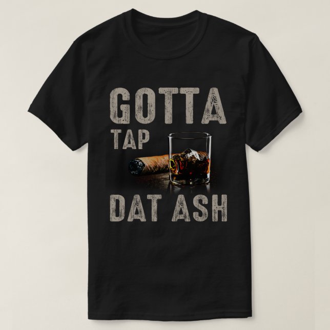 gotta tap dat ash T-Shirt (Design Front)