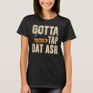 Gotta Tap Dat Ash T-Shirt