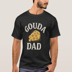 Gouda Dad Father's Day Cheese Maker Cheesy Gouda T-Shirt