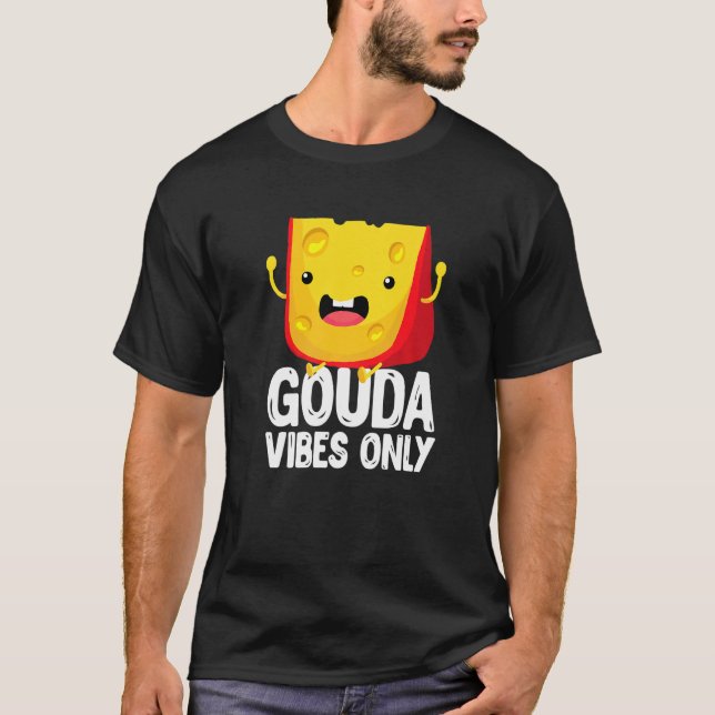 Gouda Vibes Only Cheese  Cheesy T-Shirt (Front)