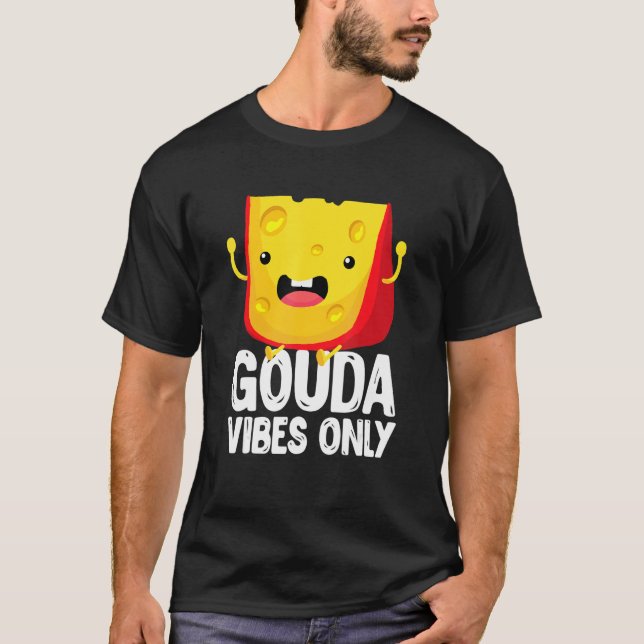 Gouda Vibes Only Cheese   Cheesy T-Shirt (Front)