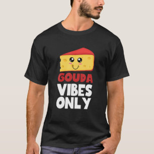 Gouda Vibes Only Cute Kawaii Gouda Cheese Food Lov T-Shirt