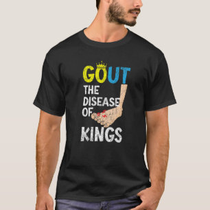 Gout The Disease Of Kings Podagra Gout Awareness A T-Shirt