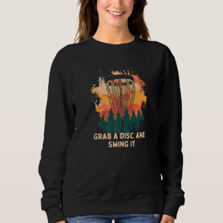 Grab A Disc And Swing It Disc Golf Player Golfer A Sweatshirt