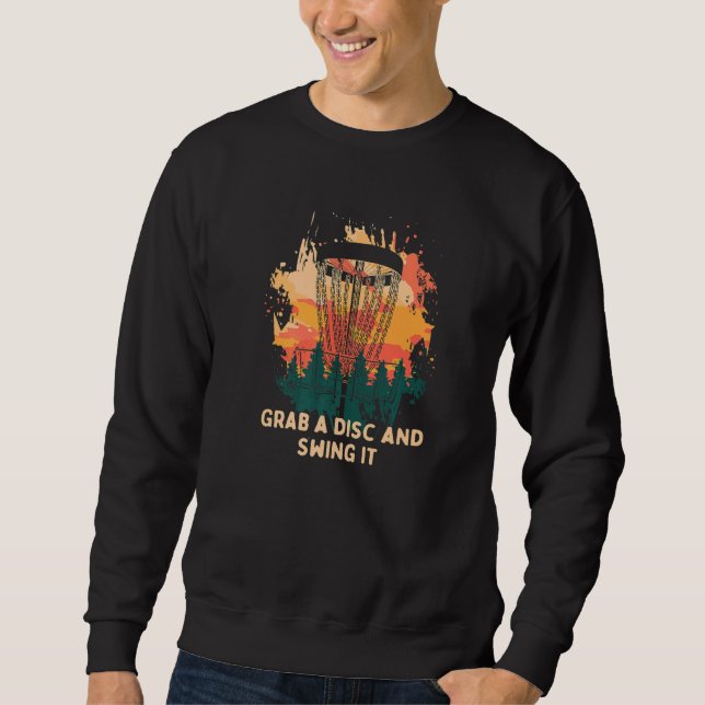 Grab A Disc And Swing It Disc Golf Player Golfer A Sweatshirt (Front)