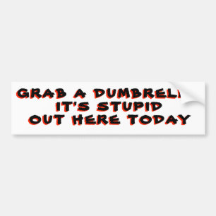 Grab A Dumbrella It's Stupid Out Here Today rED Bumper Sticker