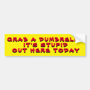 Grab A Dumbrella It's Stupid Out Here Today Yellow Bumper Sticker
