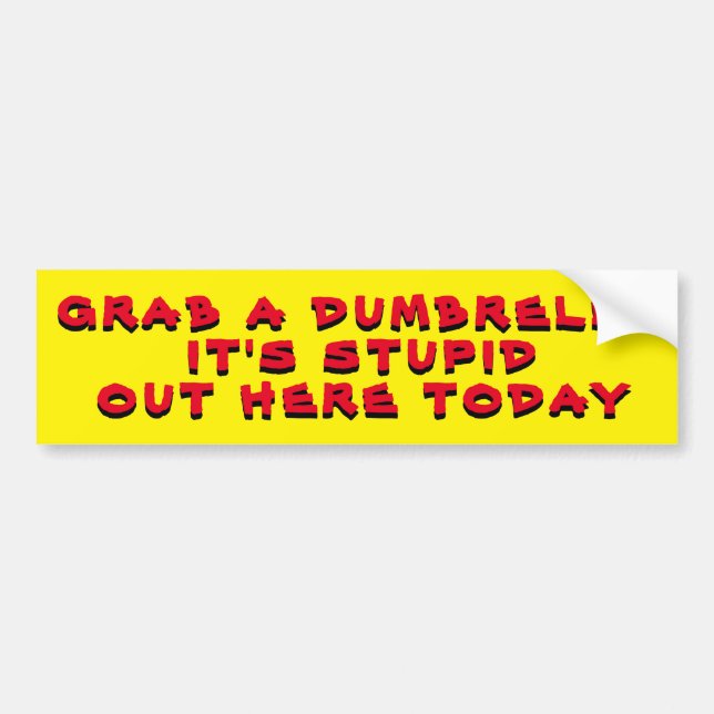Grab A Dumbrella It's Stupid Out Here Today Yellow Bumper Sticker (Front)