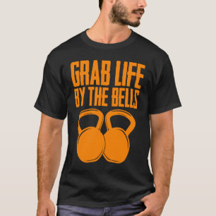 Grab Life By The Bells Cool Kettlebell Men Women T-Shirt
