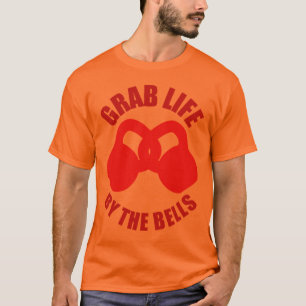 Grab Life by The Bells - Kettlebell T-Shirt