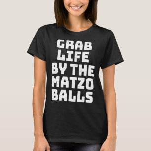 Grab Life By The Matzo Balls  Matzo Balls T-Shirt