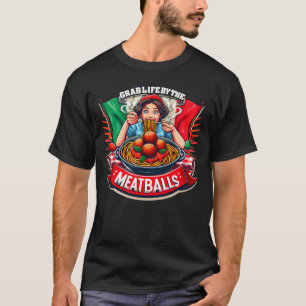 Grab Life by The Meatballs Funny Italian Novelty  T-Shirt