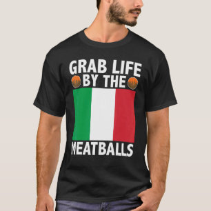 Grab Life By The Meatballs Italian Food Italy Flag T-Shirt