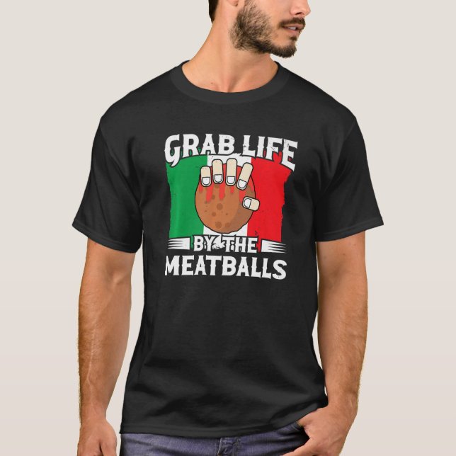 Grab Life By The Meatballs  Italian Food Spaghetti T-Shirt (Front)