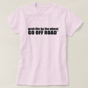 Grab Life by the Wheel.  Go Off Road. T-Shirt