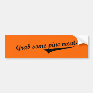 Grab some pine meat bumper sticker