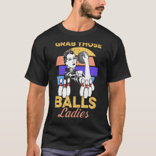 Grab Those Balls Ladies Bowling Retro For Women Fu T-Shirt