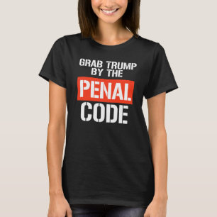 Grab Trump by the Penal Code T-Shirt