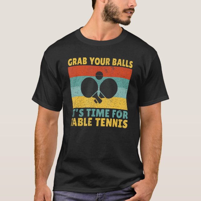 Grab you Balls its time for Table Tennis T-Shirt (Front)