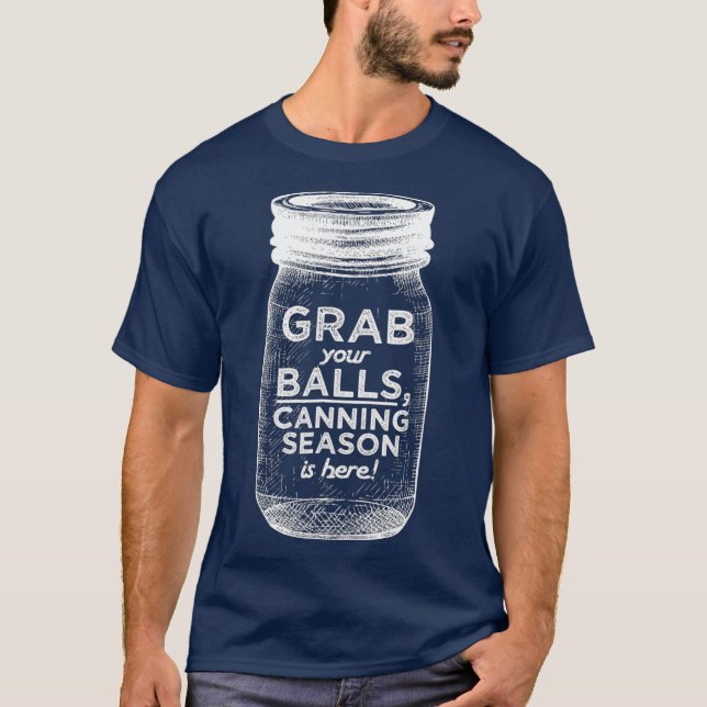 Grab Your Balls Food Canning Season Gag T-Shirt (Front)